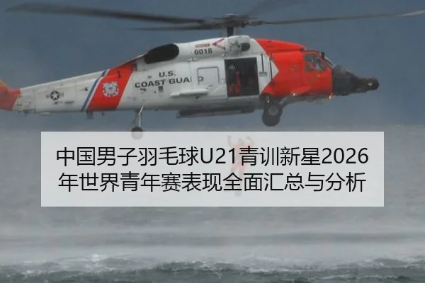 中国男子羽毛球U21青训新星2026年世界青年赛表现全面汇总与分析