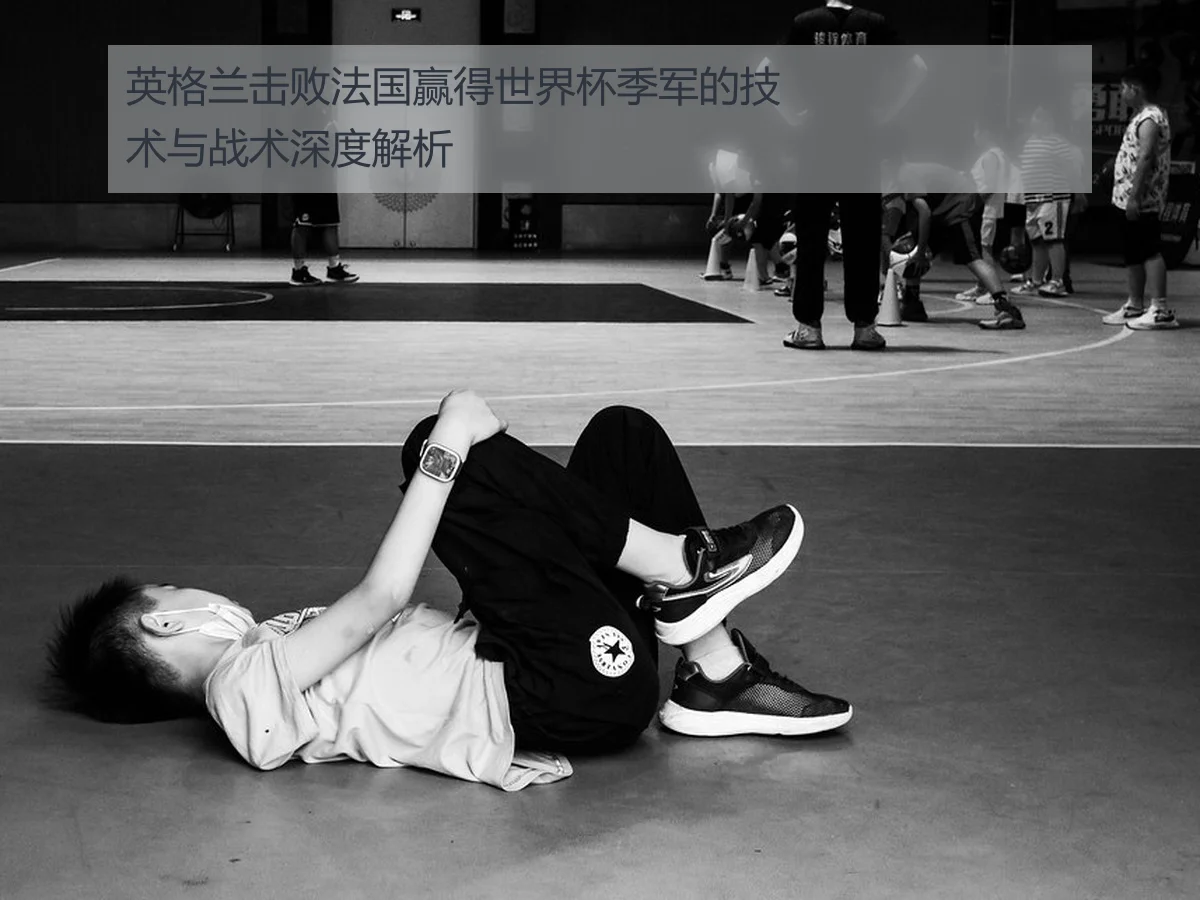 英格兰击败法国赢得世界杯季军的技术与战术深度解析